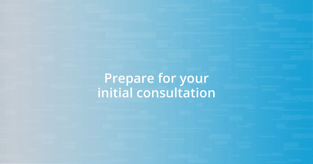Prepare for your initial consultation