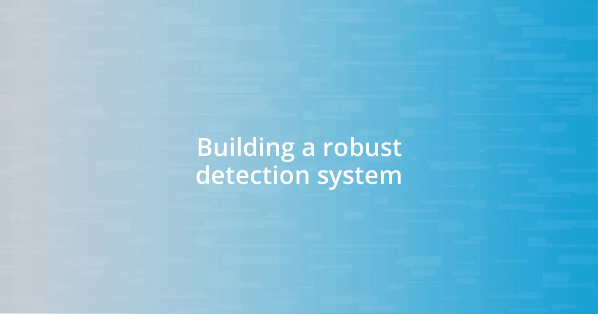 Building a robust detection system
