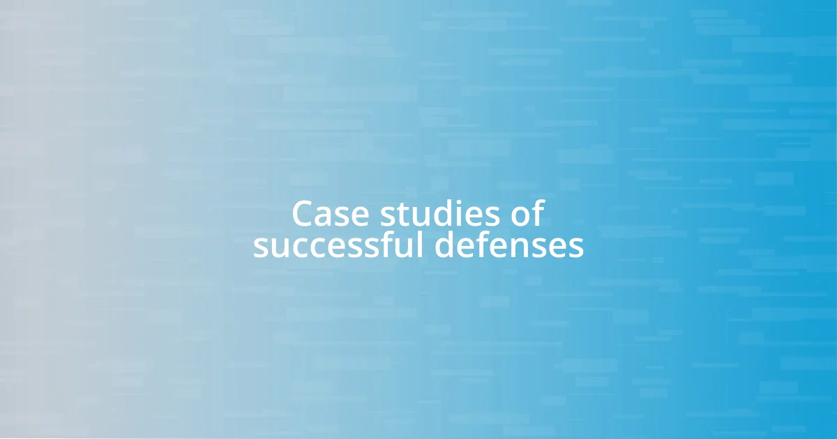 Case studies of successful defenses