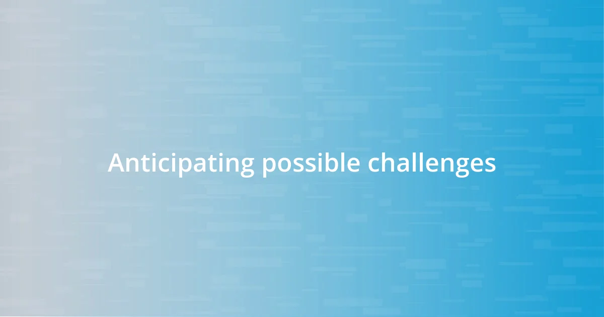 Anticipating possible challenges