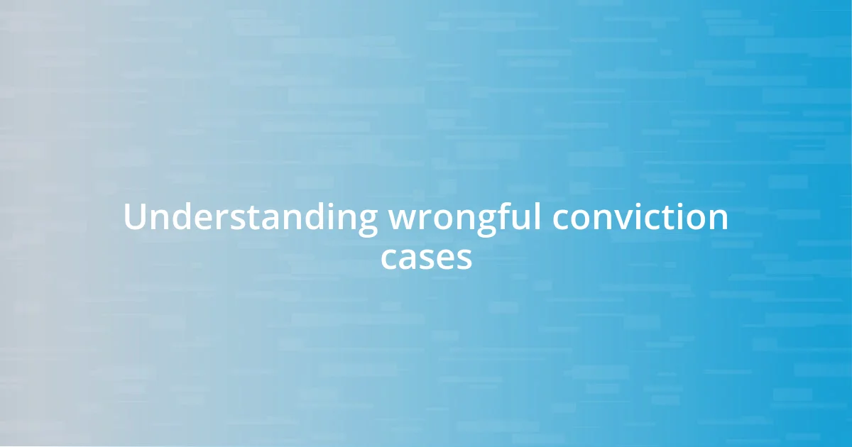 Understanding wrongful conviction cases